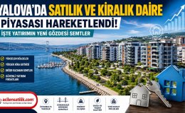 Yalova'da Yaşam ve Yatırım Rehberi: Satılık Daire, Kiralık Ev ve Kazandıran Semtler