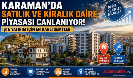 Karaman Gayrimenkul Piyasasında Fırsat Dönemi! Satılık ve Kiralık Dairelerde Son Durum