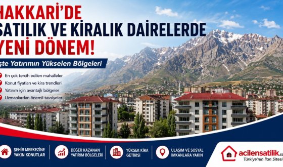 Hakkari Emlak Piyasasında Son Durum: Satılık ve Kiralık Dairelerde Fırsat Bölgeleri
