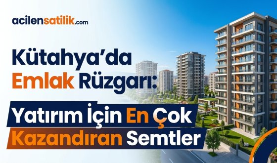 Kütahya Satılık ve Kiralık Daire Rehberi: Nereden Ev Alınır?