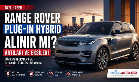 Range Rover Plug-in Hybrid Alınır mı? İşte Bilmeniz Gereken Tüm Artıları ve Eksileri