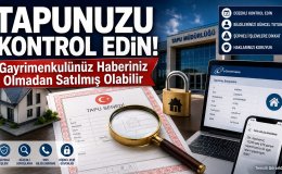 Tapuda Büyük Tehlike! Taşınmazınızı Düzenli Kontrol Etmezseniz Mağdur Olabilirsiniz