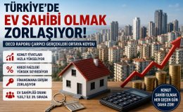 Türkiye'de Ev Sahibi Olmak Her Geçen Gün Zorlaşıyor! OECD Verileri Dikkat Çeken Tabloyu Ortaya Koydu