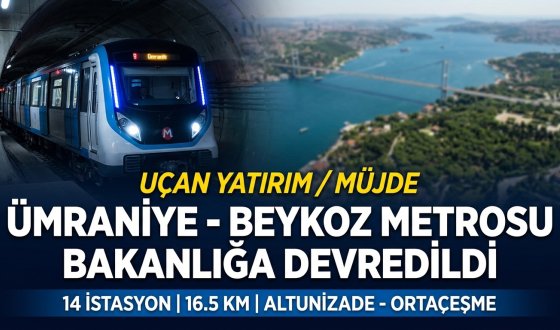 Ümraniye-Beykoz Metro Hattı Bakanlığa Devredildi: 14 İstasyonlu Dev Projede İmzalar Atıldı!