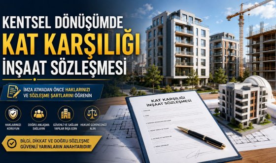 Kentsel Dönüşümde Kat Karşılığı İnşaat Sözleşmesi: 2026’da Maliklerin Bilmesi Gerekenler