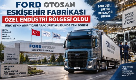 Ford Otosan Eskişehir Fabrikası Özel Endüstri Bölgesi Oldu Türkiye Otomotiv Sanayisinde Yeni Dönem