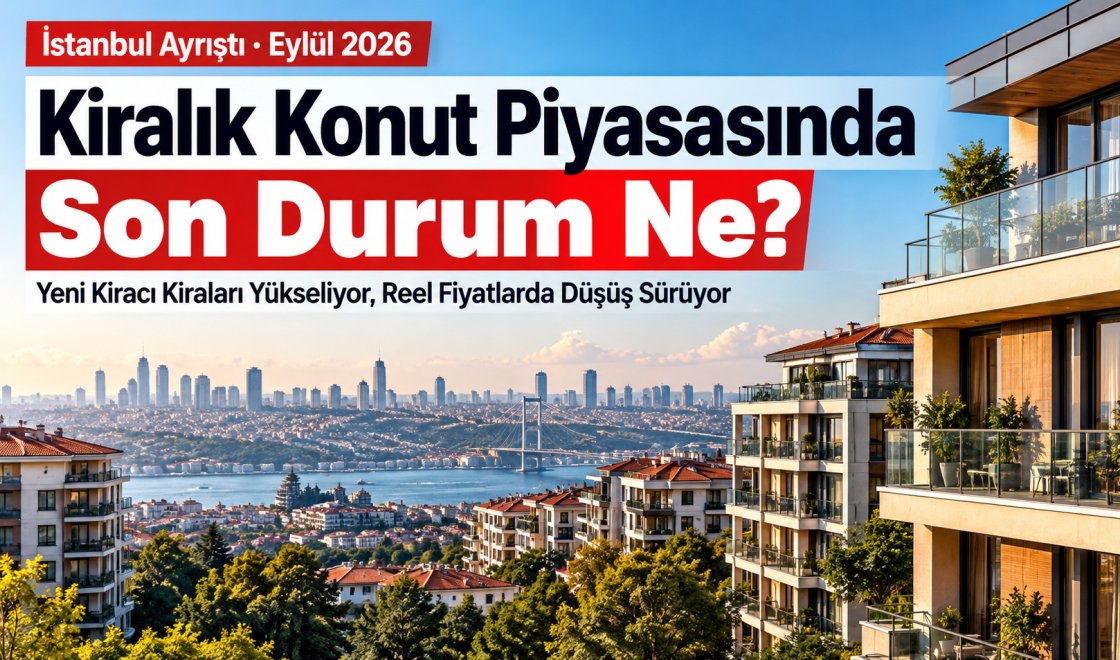 Kiralık Konut Piyasasında Son Durum Ne? İstanbul Ayrıştı, Türkiye Genelinde Reel Kiralar Geriledi