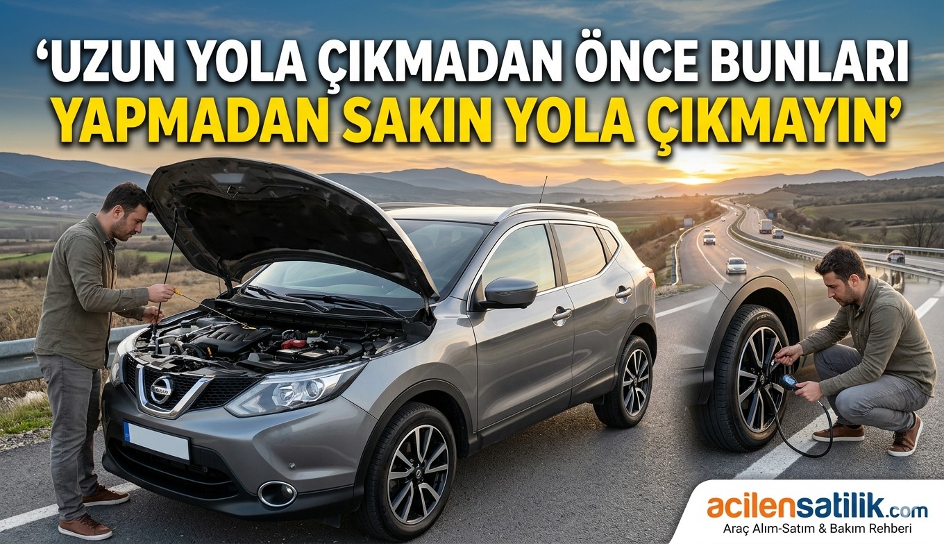 Araç Sahiplerine Kritik Uyarı Uzun Yol Öncesi Bu Kontroller Şart