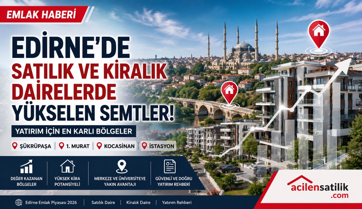 Edirne'de Gayrimenkul Yatırımı Yapacaklara Uzman Rehberi! En Çok Tercih Edilen Bölgeler