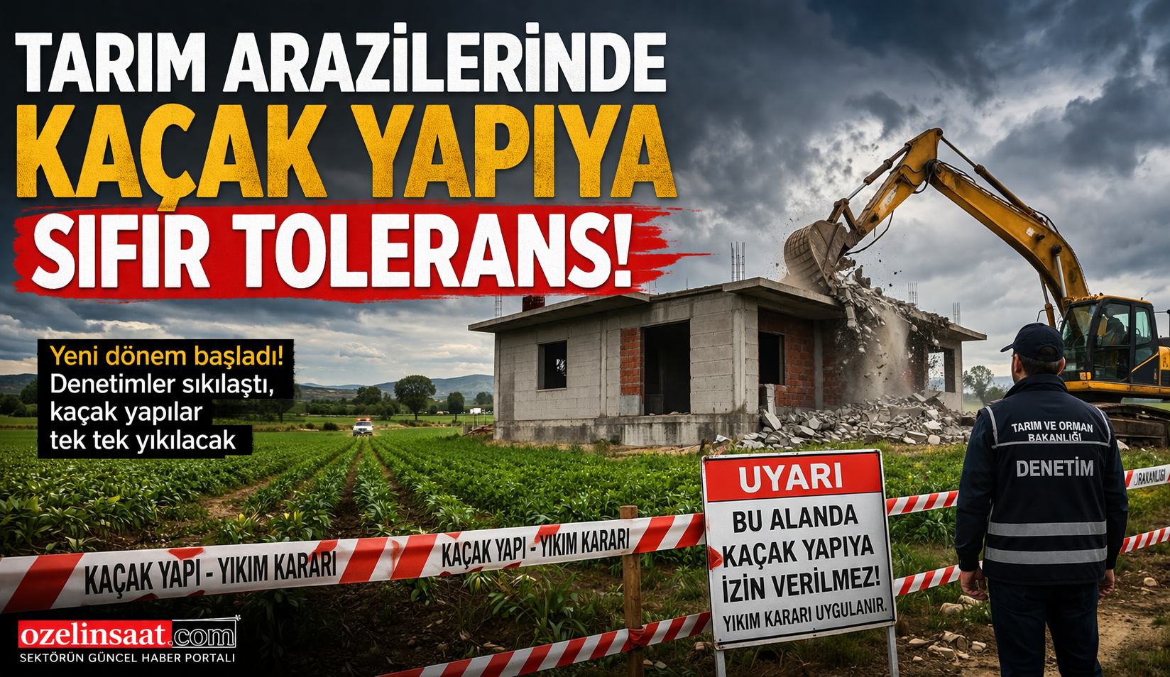 Tarım Arazilerinde Kaçak Yapıya Büyük Darbe Yeni Dönem Resmen Başladı